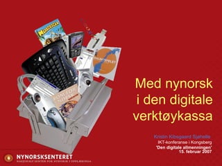 Med nynorsk  i den digitale verktøykassa Kristin Kibsgaard Sjøhelle   IKT-konferanse i Kongsberg 'Den digitale allmenningen'             15. februar 2007 