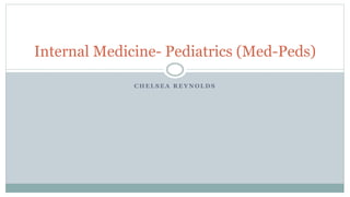 C H E L S E A R E Y N O L D S
Internal Medicine- Pediatrics (Med-Peds)
 