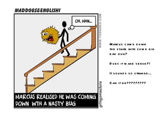 Marcus came down the stairs with some big bad bug? Does it make sense?! It sounds so strange… Can it be????????? 