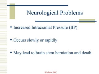Neurological Problems Increased Intracranial Pressure (IIP) Occurs slowly or rapidly May lead to brain stem herniation and death 