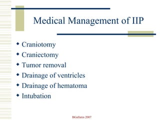 Medical Management of IIP Craniotomy Craniectomy Tumor removal Drainage of ventricles Drainage of hematoma Intubation 