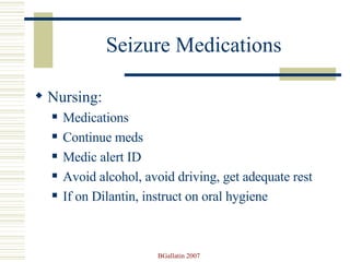 Seizure Medications Nursing: Medications Continue meds  Medic alert ID Avoid alcohol, avoid driving, get adequate rest If on Dilantin, instruct on oral hygiene 