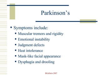 Parkinson’s Symptoms include: Muscular tremors and rigidity Emotional instability Judgment defects Heat intolerance Mask-like facial appearance Dysphagia and drooling 