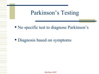 Parkinson’s Testing No specific test to diagnose Parkinson’s Diagnosis based on symptoms 