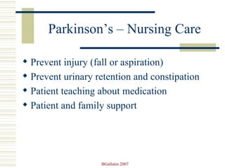 Parkinson’s – Nursing Care Prevent injury (fall or aspiration) Prevent urinary retention and constipation Patient teaching about medication Patient and family support 