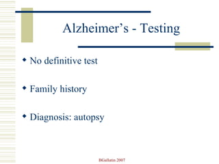 Alzheimer’s - Testing No definitive test Family history  Diagnosis: autopsy 
