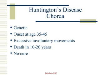 Huntington’s Disease Chorea Genetic Onset at age 35-45  Excessive involuntary movements Death in 10-20 years No cure 