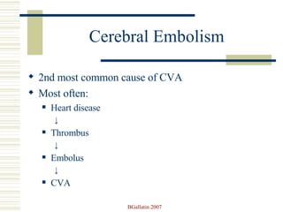 Cerebral Embolism 2nd most common cause of CVA Most often: Heart disease ↓ Thrombus ↓ Embolus ↓ CVA 