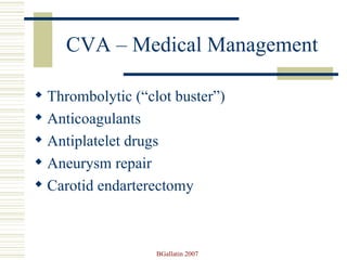 CVA – Medical Management Thrombolytic (“clot buster”) Anticoagulants Antiplatelet drugs Aneurysm repair Carotid endarterectomy 