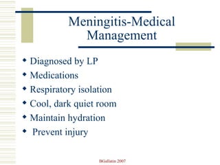 Meningitis-Medical Management Diagnosed by LP Medications  Respiratory isolation Cool, dark quiet room Maintain hydration Prevent injury 