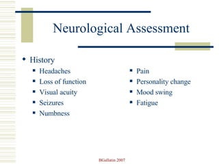 Neurological Assessment History Headaches Loss of function Visual acuity Seizures Numbness Pain Personality change Mood swing Fatigue 