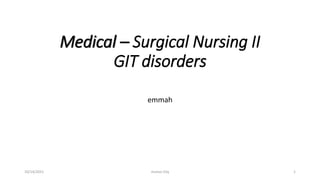 Medical – Surgical Nursing II
GIT disorders
10/14/2021 mutiso ESq 1
emmah
 