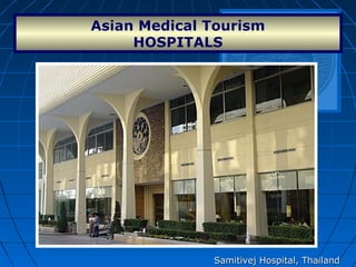 Asian Medical Tourism
HOSPITALS
Samitivej Hospital, ThailandSamitivej Hospital, Thailand
 