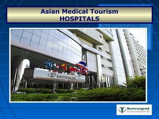 Asian Medical Tourism
HOSPITALS
 