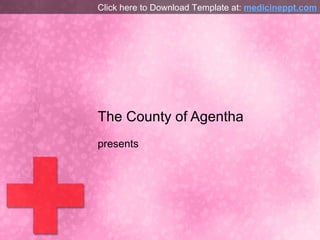 The County of Agentha presents Click here to Download Template at:  medicineppt.com 