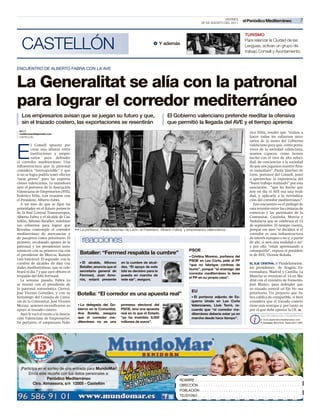 VIERNES
                                                                                                                      26 DE AGOSTO DEL 2011
                                                                                                                                                   el Periódico Mediterráneo              7

                                                                                                                                                    TURISMO


   CASTELLÓN                                                                              b Y además
                                                                                                                                                    Para relanzar la Ciudad de las
                                                                                                                                                    Lenguas, activan un grupo de
                                                                                                                                                    trabajo Consell y Ayuntamiento.



ENCUENTRO DE ALBERTO FABRA CON LA AVE



La Generalitat se alía con la patronal
para lograr el corredor mediterráneo
   Los empresarios avisan que se juegan su futuro y que,                                         El Gobierno valenciano pretende reeditar la ofensiva
   sin el trazado costero, las exportaciones se resentirán                                       que permitió la llegada del AVE y el tiempo apremia
                                                                                                                                         MEDITERRÁNEO
 M.C.T.
 mediterraneo@elperiodico.com
                                                                                                                                                        rico Félix, resaltó que “vamos a
 CASTELLÓN                                                                                                                                              hacer todos los esfuerzos nece-
                                                                                                                                                        sarios de la mano del Gobierno
          l Consell apuesta por                                                                                                                         valenciano para que, como porta-


E         crear una alianza entre
          instituciones y empre-
          sarios para defender
el corredor mediterráneo. Una
infraestructura que la patronal
                                                                                                                                                        voces de la sociedad valenciana,
                                                                                                                                                        seamos capaces, como hemos
                                                                                                                                                        hecho con el tren de alta veloci-
                                                                                                                                                        dad, de concienciar a la sociedad
                                                                                                                                                        de que nos jugamos nuestro futu-
considera “irrenunciable” y que                                                                                                                         ro inmediato”. Paula Sánchez de
si no se logra podría tener efectos                                                                                                                     León, portavoz del Consell, instó
“muy graves” para las exporta-                                                                                                                          a aprovechar la experiencia del
ciones valencianas. Lo manifestó                                                                                                                        “buen trabajo realizado” por esta
ayer el portavoz de la Asociación                                                                                                                       asociación, “que ha hecho que
Valenciana de Empresarios (AVE),                                                                                                                        hoy en día el AVE sea una reali-
Federico Félix, tras reunirse con                                                                                                                       dad, y aplicarla a la reivindica-
el President, Alberto Fabra.                                                                                                                            ción del corredor mediterráneo”.
   A un mes de que se ﬁjen las                                                                                                                            Este encuentro es el prólogo de
prioridades en el futuro proyecto                                                                                                                       una reunión entre las cámaras de
de la Red Central Transeuropea,                                                                                                                         comercio y las patronales de la
Alberto Fabra y el alcalde de Cas-                                                                                                                      Comunitat, Cataluña, Murcia y
tellón, Alfonso Bataller, redoblan                                                                                                                      Andalucía que se celebrará el 13
sus esfuerzos para lograr que                                                                                                                           de septiembre. El tiempo cuenta,
Bruselas contemple el corredor          33 La portavoz, Paula Sánchez de León, el President, Alberto Fabra, y empresarios valencianos.                  porque ese mes “se decidirá si el
mediterráneo de mercancías y                                                                                                                            corredor es una infraestructura
de pasajeros como prioritario. El
primero, recabando apoyos de la             reacciones                                                                                                  de interés europeo o no y, a partir
                                                                                                                                                        de ahí, si será una realidad o no”
patronal y los presidentes auto-                                                                                                                        y por ello “están apremiando a
nómicos, con su primera cita con                                                                              PSOE                                      conseguirlo”, expuso el presiden-
el presidente de Murcia, Ramón            Bataller: “Ferrmed respalda la cumbre”                                                                        te de AVE, Vicente Boluda.
                                                                                                              3 Cristina Moreno, portavoz del
Luis Valcárcel. El segundo, con la                                                                            PSOE en Les Corts, pide al PP
cumbre de alcaldes de diez ciu-           3 El alcalde, Alfonso      en la cumbre de alcal-                                                             EL EJE CENTRAL // Paralelamente,
                                                                                                              “que no fabrique cortinas de
dades mediterráneas, que se cele-         Bataller, anuncia que el   des. “El apoyo de este                                                             los presidentes de Aragón, Ex-
                                                                                                              humo”, porque “el enemigo del
brará el día 7 y que ayer obtuvo el       secretario general de      lobi es decisivo para la                                                           tremadura, Madrid y Castilla- La
                                                                                                              corredor mediterráneo lo tiene
respaldo del lobi Ferrmed.                Ferrmed, Joan Amo-         puesta en marcha de                                                                Mancha se reunirán el 14 en Ma-
                                                                                                              el PP en su propia casa”.
   La semana pasada, Fabra ya             rós, estará presente       este eje”, asegura.                                                                drid con el ministro de Fomento,
se reunió con el presidente de                                                                                                                          José Blanco, para defender que
la patronal autonómica Cierval,                                                                                                                         su trazado central --el Eje 16-- sea
José Vicente González, y con su                                                                                 EU                                      prioritario. Un proyecto que Fa-
                                         Botella: “El corredor es una apuesta real”                             3 El portavoz adjunto de Es-
homólogo del Consejo de Cáma-                                                                                                                           bra caliﬁca de compatible, si bien
ras de la Comunitat, José Vicente                                                                               querra Unida en Les Corts               considera que el trazado costero
Morata, quienes esceniﬁcaron su          3 La delegada del Go-       promesa electoral del                      Valencianes, Lluís Torró, re-           tiene más ventajas y, por tanto, es
apoyo al trazado costero.                bierno en la Comunitat,     PSOE, sino una apuesta                     cuerda que “el corredor me-             por el que debe apostar la UE. H
   Ayer le tocó el turno a la Asocia-    Ana Botella, asegura        real en la que el Estado                   diterráneo debería estar ya en
ción Valenciana de Empresarios.          que el corredor me-         “ya ha invertido 8.000                     marcha desde hace tiempo”.
Su portavoz, el empresario Fede-         diterráneo no es una        millones de euros”.




  ¡Participa en el sorteo de una entrada para MundoMar!
       Envía este recorte con tus datos personales a:
                   Periódico Mediterráneo                                                               NOMBRE
          Ctra. Almassora, s/n 12005 - Castellón                                                        DIRECCIÓN
                                                                                                        POBLACIÓN
                                                                                                        TELÉFONO
 