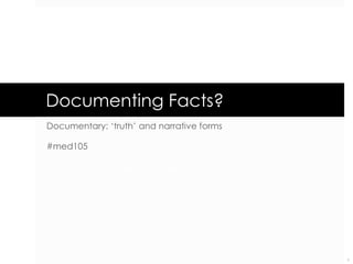 Documenting Facts?
Documentary: ‘truth’ and narrative forms
#med105

robert.jewitt@sunderland.ac.uk

1

 
