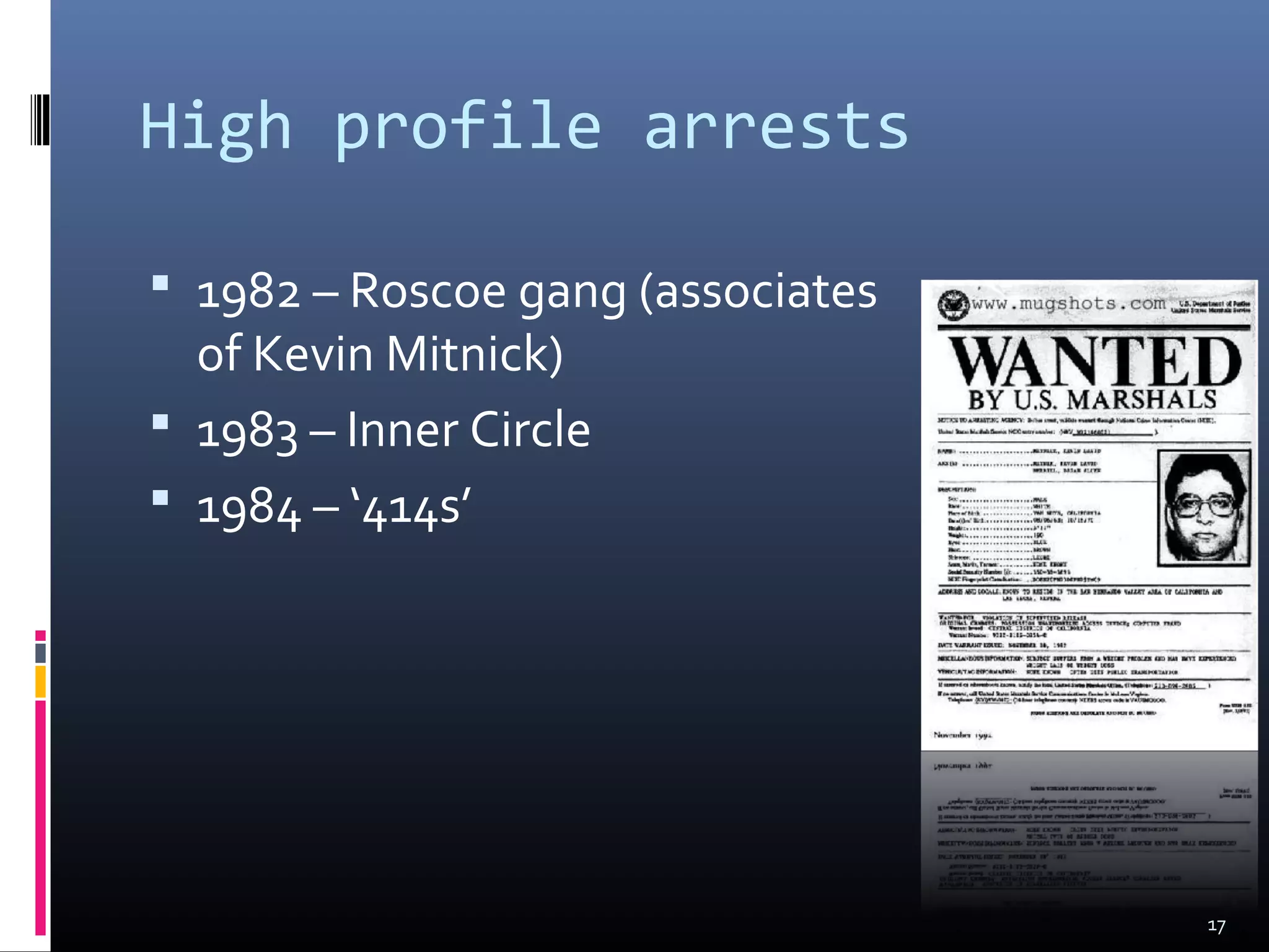 High profile arrests
 1982 – Roscoe gang (associates
of Kevin Mitnick)
 1983 – Inner Circle
 1984 – ‘414s’
17
 