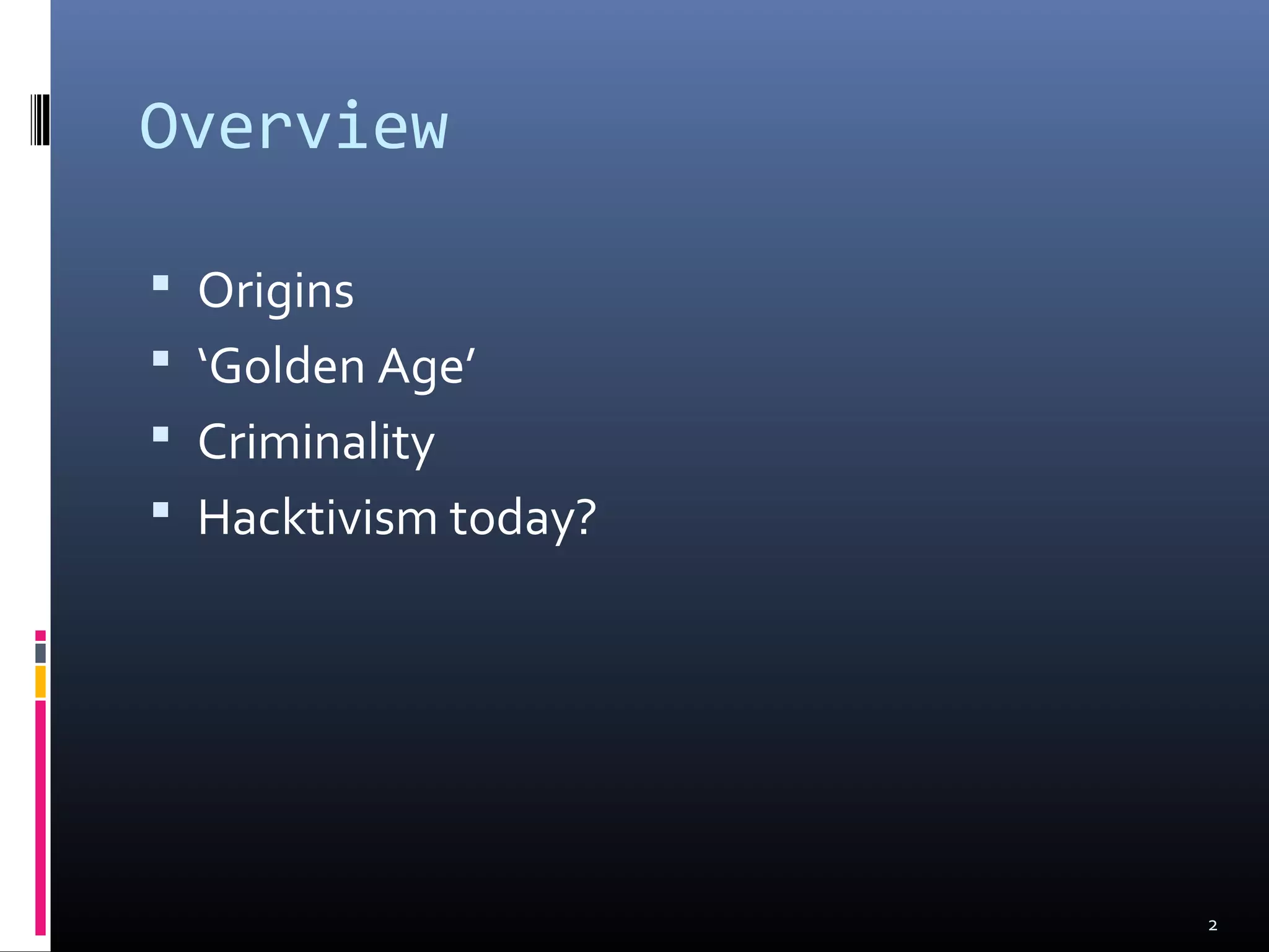Overview
 Origins
 ‘Golden Age’
 Criminality
 Hacktivism today?
2
 