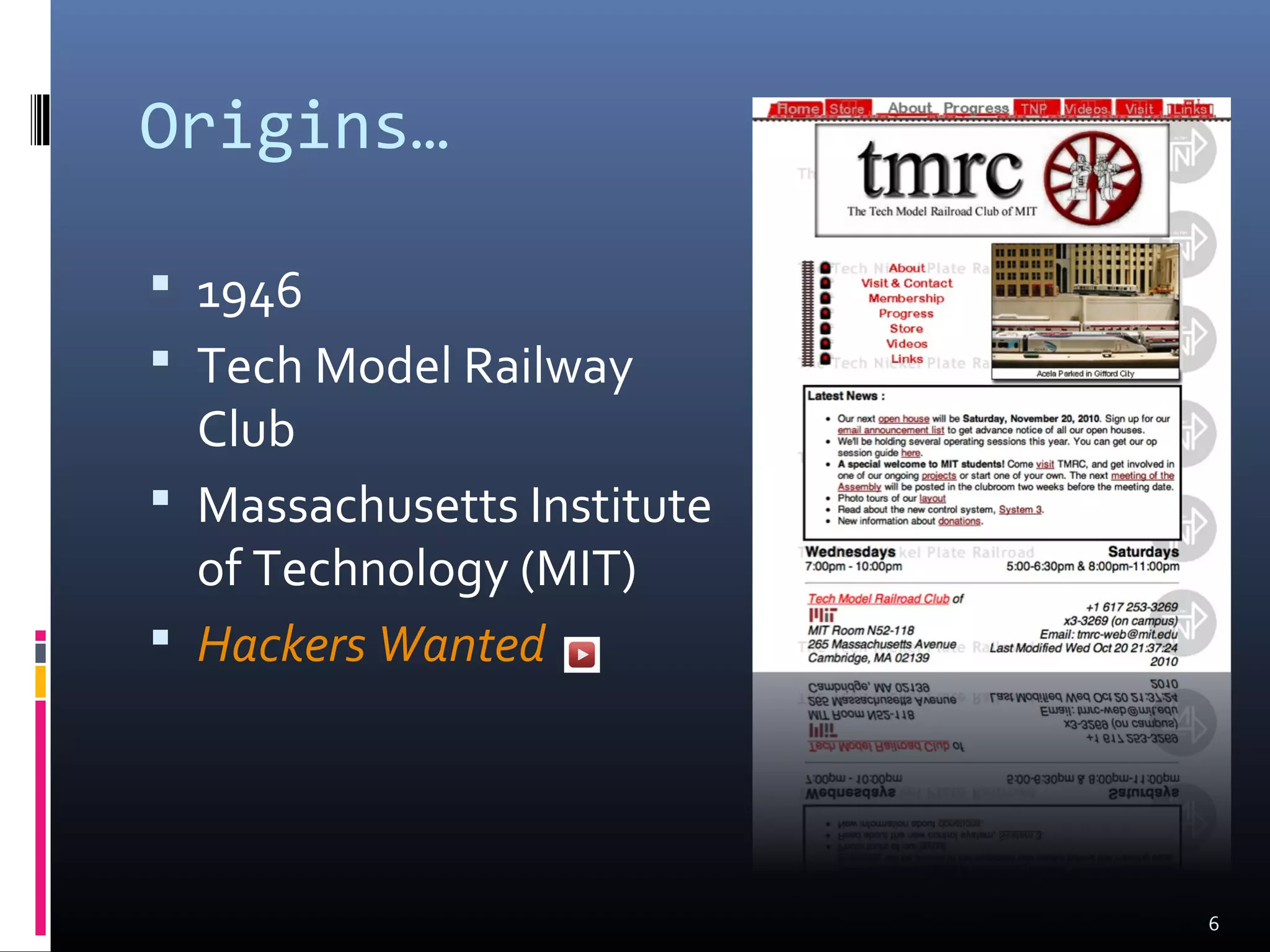 Origins…
 1946
 Tech Model Railway
Club
 Massachusetts Institute
of Technology (MIT)
 Hackers Wanted
6
 