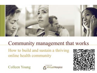 Community management that works
How to build and sustain a thriving
online health community

Colleen Young
 