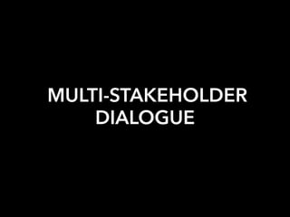 なぜ
Multi-Stakeholder Dialogue
なのか？
 
