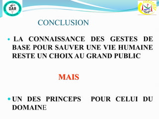 CONCLUSION
 LA CONNAISSANCE DES GESTES DE
BASE POUR SAUVER UNE VIE HUMAINE
RESTE UN CHOIX AU GRAND PUBLIC
MAIS
 UN DES PRINCEPS POUR CELUI DU
DOMAINE
 