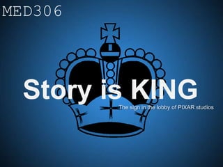 MED306



  Story is KING
         The sign in the lobby of PIXAR studios
 