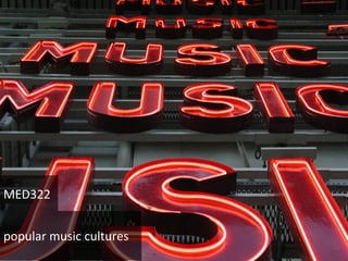 MED322 
popular 
music 
cultures 
 