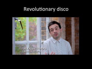 Revolu?onary 
disco 
 