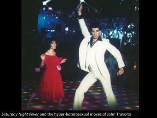 Saturday 
Night 
Fever 
and 
the 
hyper-­‐heterosexual 
moves 
of 
John 
Travolta 
 