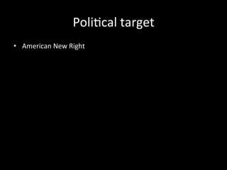 Poli?cal 
target 
• American 
New 
Right 
 