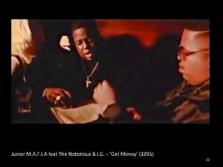 Junior 
M.A.F.I.A 
feat 
The 
Notorious 
B.I.G. 
– 
‘Get 
Money’ 
(1995) 
12 
 