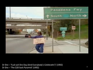 Dr 
Dre 
– 
‘Fuck 
wit 
Dre 
Day 
(And 
Everybody's 
Celebra0n’)’ 
(1992) 
Dr 
Dre 
– 
‘The 
$20 
Sack 
Pyramid’ 
(1992) 
7 
 