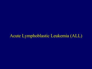 Acute Lymphoblastic Leukemia (ALL)
 