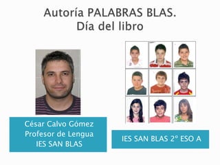 César Calvo Gómez
Profesor de Lengua
IES SAN BLAS
IES SAN BLAS 2º ESO A
 