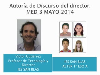 Víctor Gutiérrez
Profesor de Tecnología y
Director
IES SAN BLAS
IES SAN BLAS
ALTER 1º ESO A
 