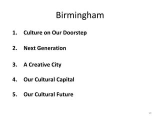 Birmingham
1. Culture on Our Doorstep
2. Next Generation
3. A Creative City
4. Our Cultural Capital
5. Our Cultural Future
10
 
