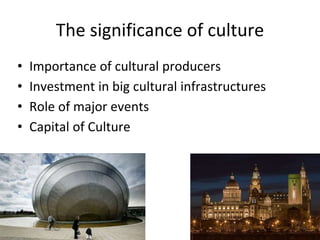 The significance of culture
• Importance of cultural producers
• Investment in big cultural infrastructures
• Role of major events
• Capital of Culture
4
 