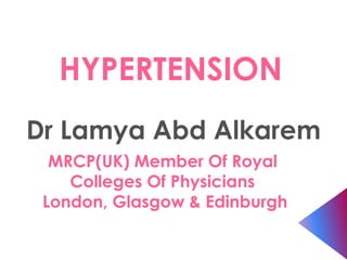 HYPERTENSION
Dr Lamya Abd Alkarem
MRCP(UK) Member Of Royal
Colleges Of Physicians
London, Glasgow & Edinburgh
 