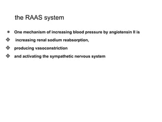 the RAAS system
● One mechanism of increasing blood pressure by angiotensin II is
❖ increasing renal sodium reabsorption,
❖ producing vasoconstriction
❖ and activating the sympathetic nervous system
 
