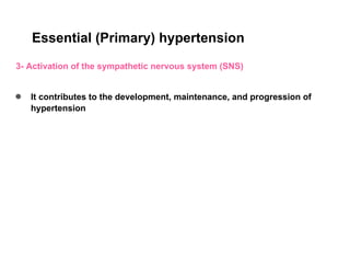 Essential (Primary) hypertension
3- Activation of the sympathetic nervous system (SNS)
● It contributes to the development, maintenance, and progression of
hypertension
 