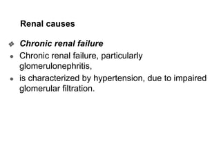 Renal causes
❖ Chronic renal failure
● Chronic renal failure, particularly
glomerulonephritis,
● is characterized by hypertension, due to impaired
glomerular filtration.
 