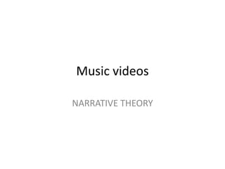 Music videos

NARRATIVE THEORY
 