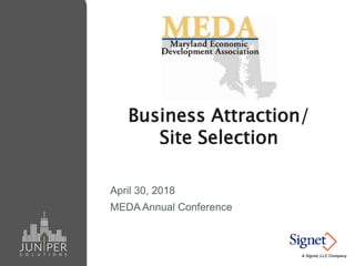 Business Attraction/
Site Selection
April 30, 2018
MEDA Annual Conference
A Signet, LLC Company
 