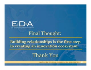 13
Final Thought:
Building relationships is the first step
in creating an innovation ecosystem.
Thank You
 