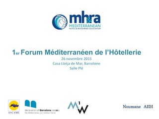 1er Forum Méditerranéen de l’Hôtellerie
26 novembre 2015
Casa Llotja de Mar, Barcelone
Salle Plé
Noumane AIDI
 