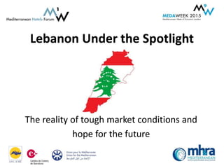 Lebanon Under the Spotlight
The reality of tough market conditions and
hope for the future
 