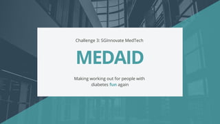 MEDAID
Making working out for people with
diabetes fun again
Challenge 3: SGInnovate MedTech
 
