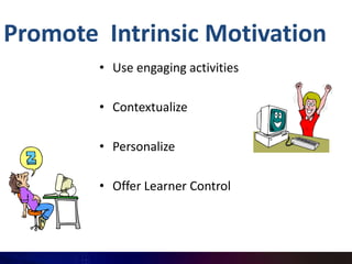 Promote Intrinsic Motivation
        • Use engaging activities

        • Contextualize

        • Personalize

        • Offer Learner Control
 